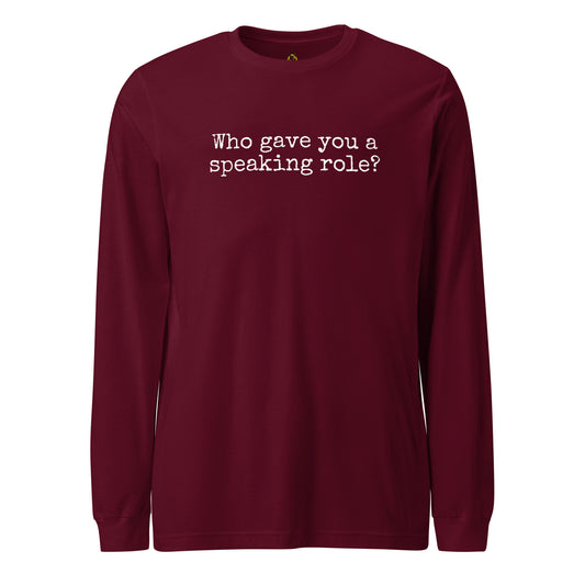 Maroon unisex long-sleeve shirt with 'who gave you a speaking role' text – Boozie Adams