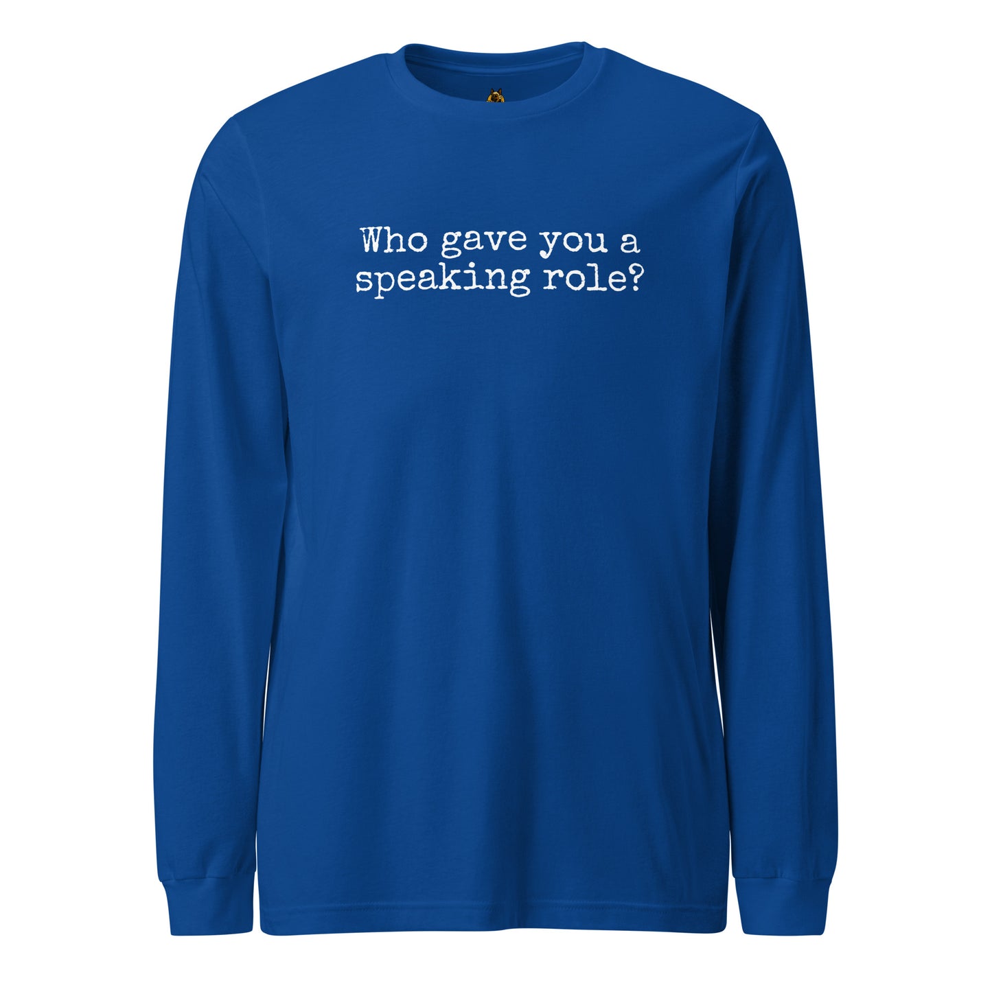 Royal Blue unisex long-sleeve shirt with 'who gave you a speaking role' text – Boozie Adams