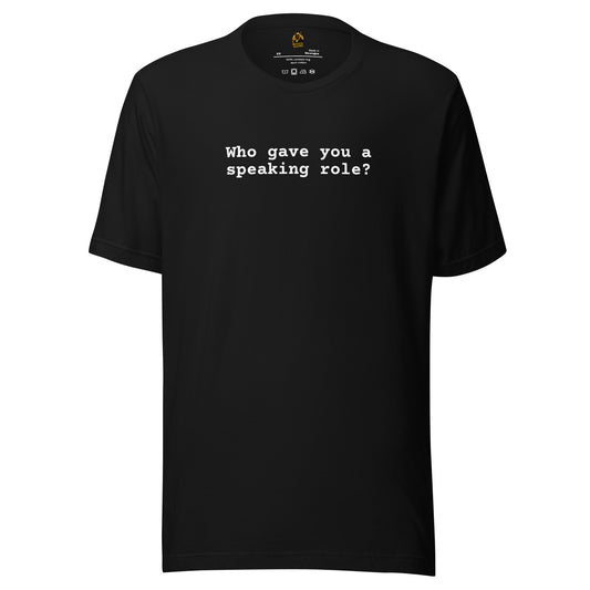 Black unisex t-shirt with white text 'Who gave you a speaking role?' – Boozie Adams