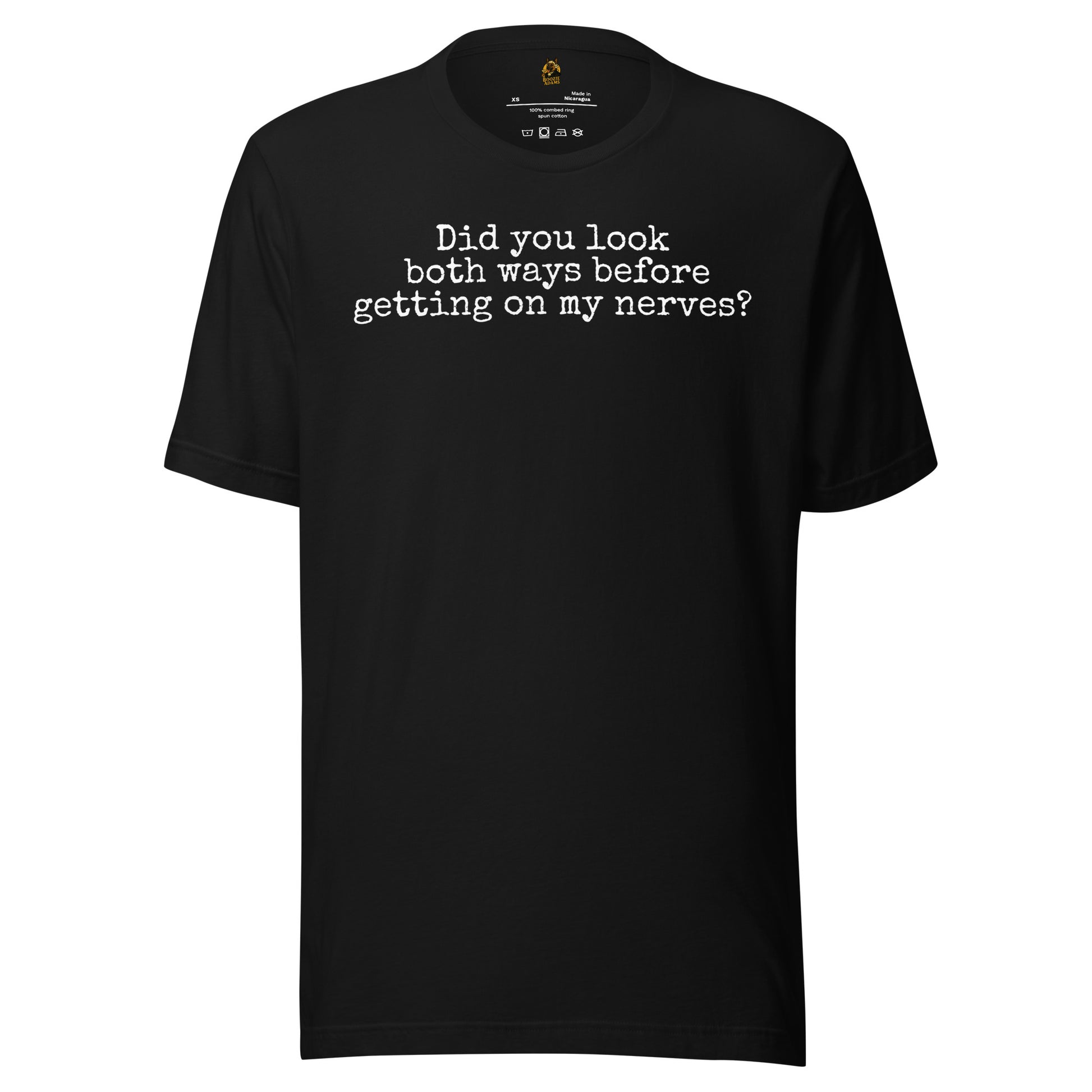 Black unisex t-shirt with 'Did You Look Both Ways Before Getting On My Nerves?' text – Boozie Adams