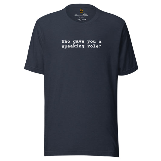 Heather navy unisex t-shirt with white text 'Who gave you a speaking role?' – Boozie Adams