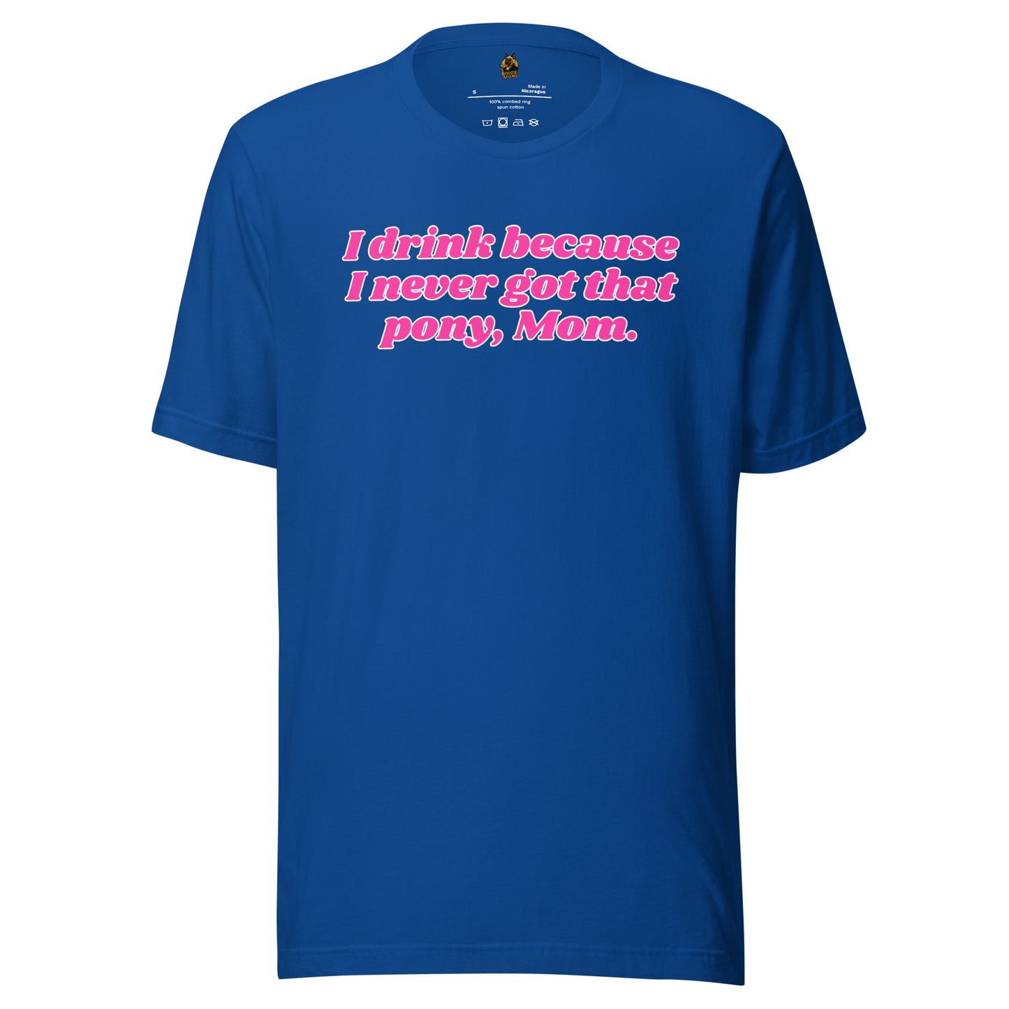 Blue unisex t-shirt with pink text 'I drink because I never got that pony, Mom' – Boozie Adams